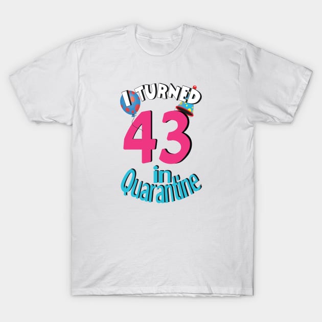 I turned 43 in quarantined T-Shirt by bratshirt